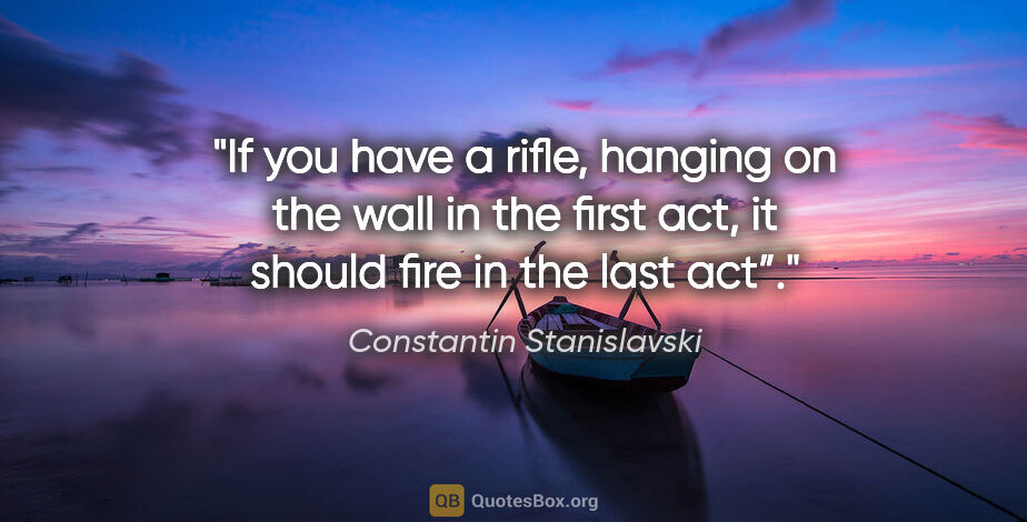 Constantin Stanislavski quote: "If you have a rifle, hanging on the wall in the first act, it..."