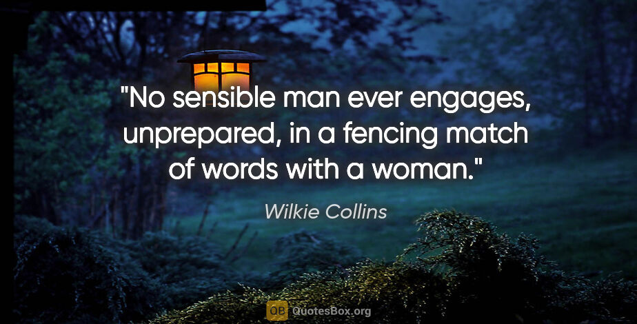 Wilkie Collins quote: "No sensible man ever engages, unprepared, in a fencing match..."