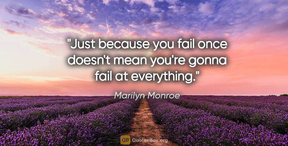 Marilyn Monroe quote: "Just because you fail once doesn't mean you're gonna fail at..."