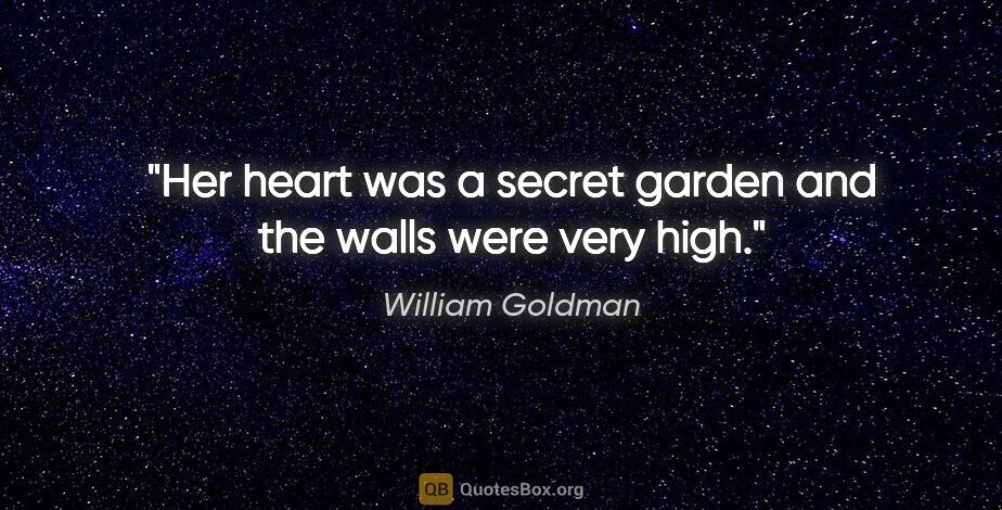 William Goldman quote: "Her heart was a secret garden and the walls were very high."