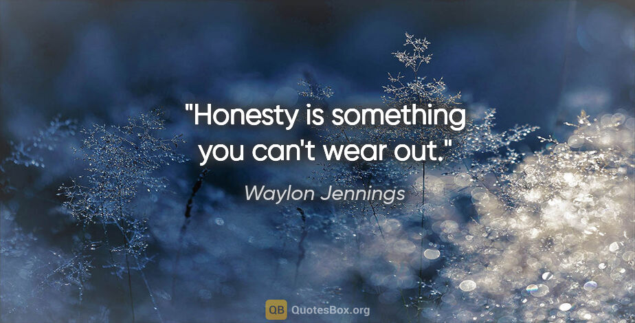 Waylon Jennings quote: "Honesty is something you can't wear out."