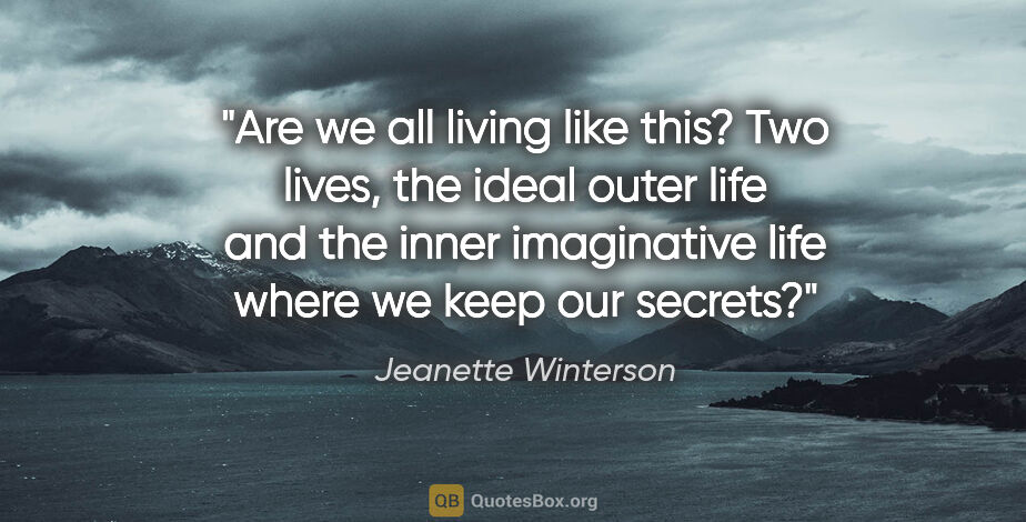 Jeanette Winterson quote: "Are we all living like this? Two lives, the ideal outer life..."