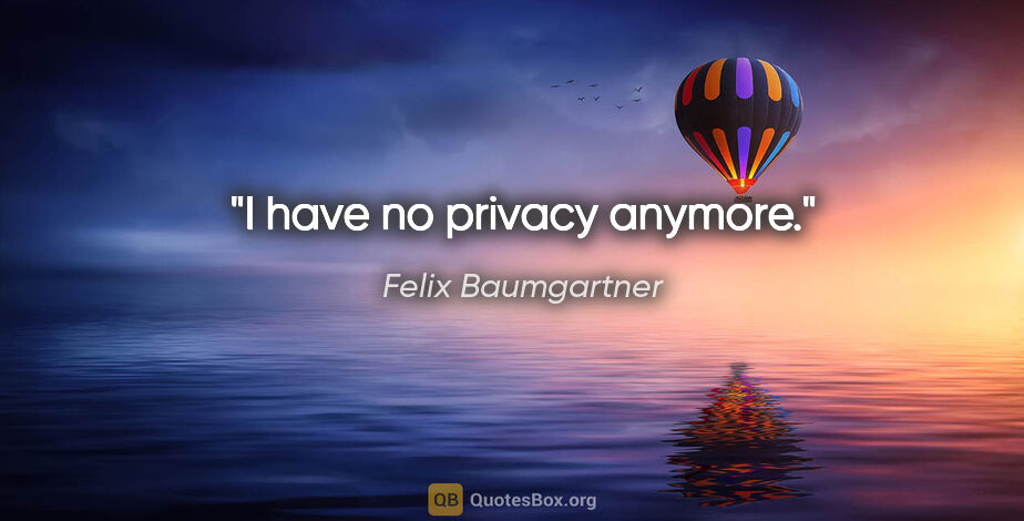 Felix Baumgartner quote: "I have no privacy anymore."