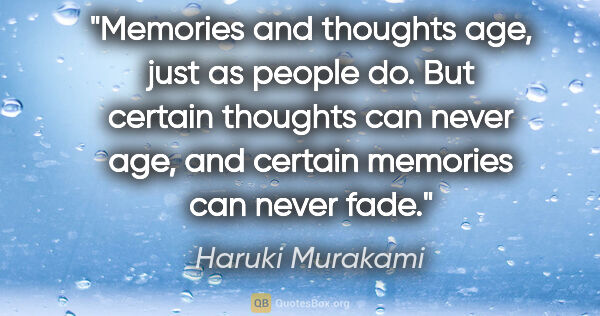 Haruki Murakami quote: "Memories and thoughts age, just as people do. But certain..."