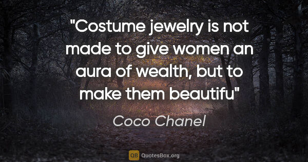 Coco Chanel quote: "Costume jewelry is not made to give women an aura of wealth,..."