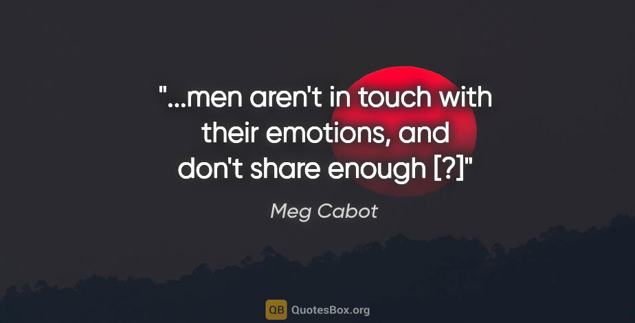 Meg Cabot quote: "men aren't in touch with their emotions, and don't share..."