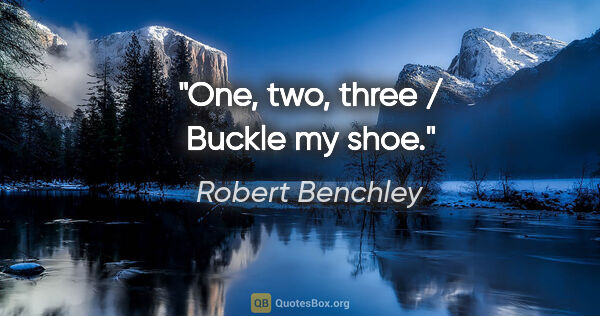 Robert Benchley quote: "One, two, three / Buckle my shoe."
