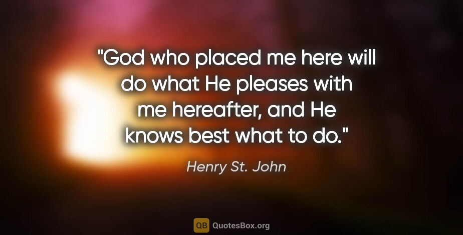 Henry St. John quote: "God who placed me here will do what He pleases with me..."