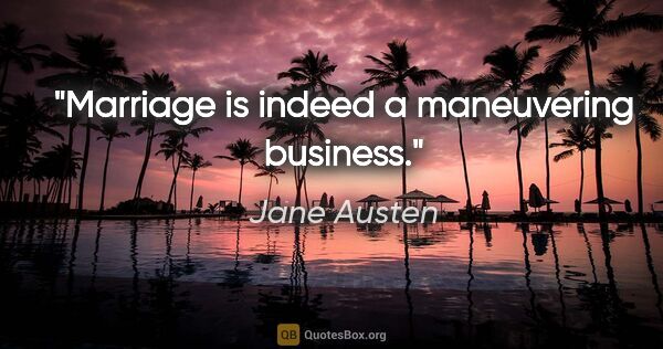 Jane Austen quote: "Marriage is indeed a maneuvering business."