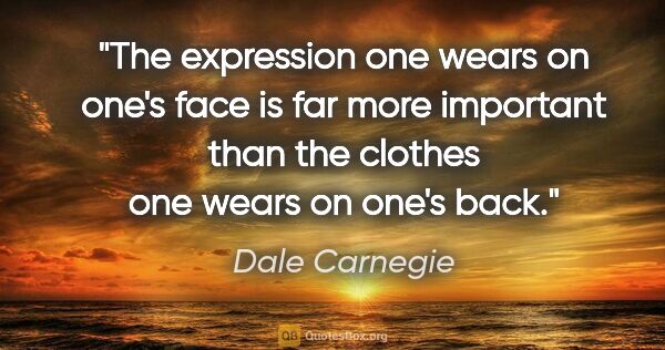 Dale Carnegie quote: "The expression one wears on one's face is far more important..."