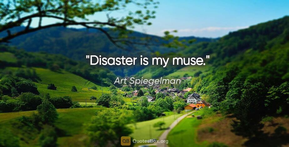 Art Spiegelman quote: "Disaster is my muse."