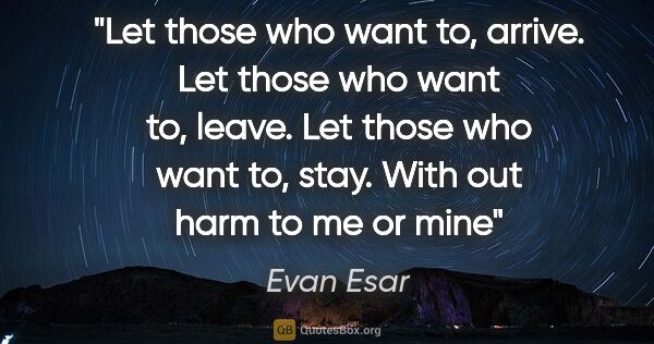 Evan Esar quote: "Let those who want to, arrive. Let those who want to, leave...."