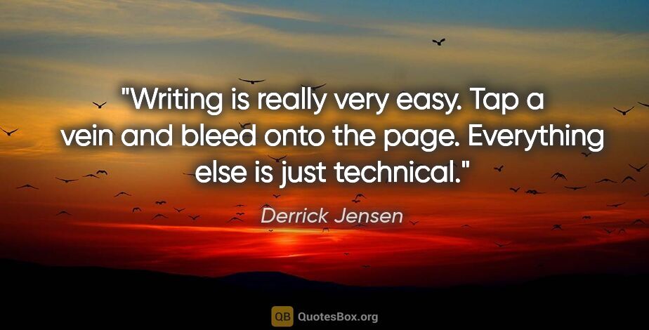 Derrick Jensen quote: "Writing is really very easy. Tap a vein and bleed onto the..."