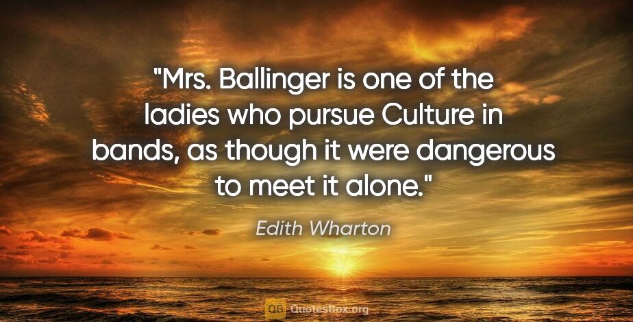 Edith Wharton quote: "Mrs. Ballinger is one of the ladies who pursue Culture in..."