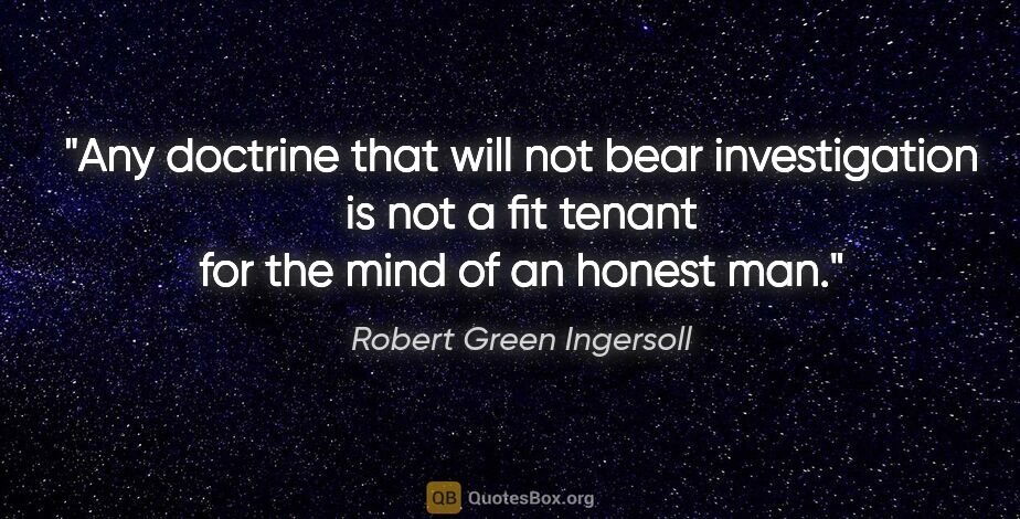 Robert Green Ingersoll quote: "Any doctrine that will not bear investigation is not a fit..."