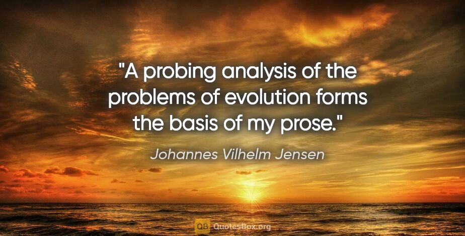 Johannes Vilhelm Jensen quote: "A probing analysis of the problems of evolution forms the..."