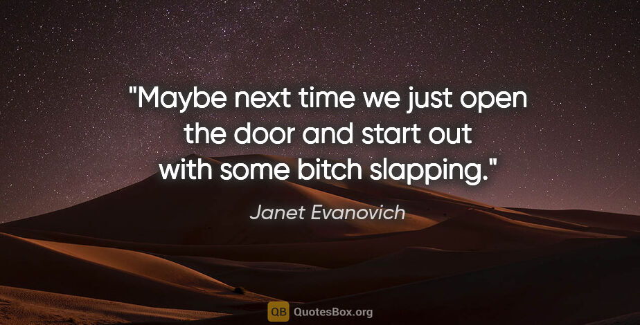 Janet Evanovich quote: "Maybe next time we just open the door and start out with some..."
