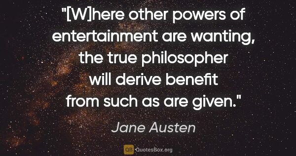 Jane Austen quote: "[W]here other powers of entertainment are wanting, the true..."