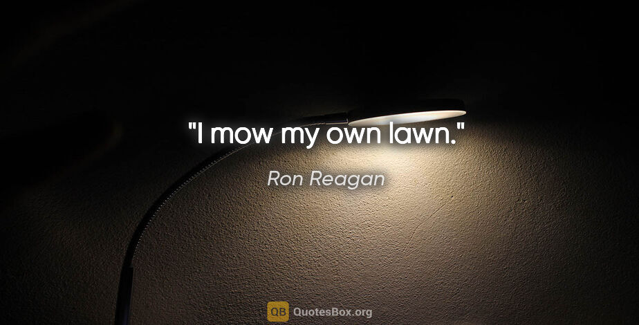 Ron Reagan quote: "I mow my own lawn."