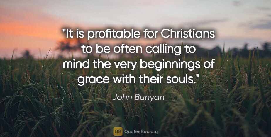 John Bunyan quote: "It is profitable for Christians to be often calling to mind..."