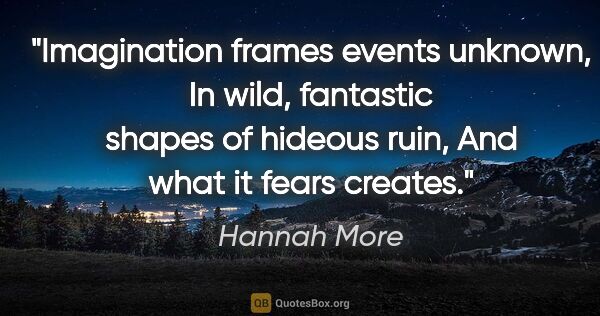 Hannah More quote: "Imagination frames events unknown, In wild, fantastic shapes..."