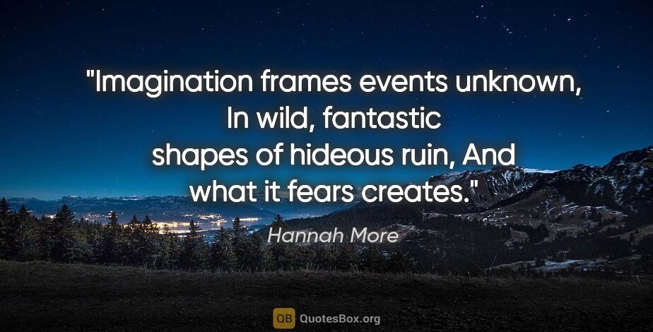 Hannah More quote: "Imagination frames events unknown, In wild, fantastic shapes..."