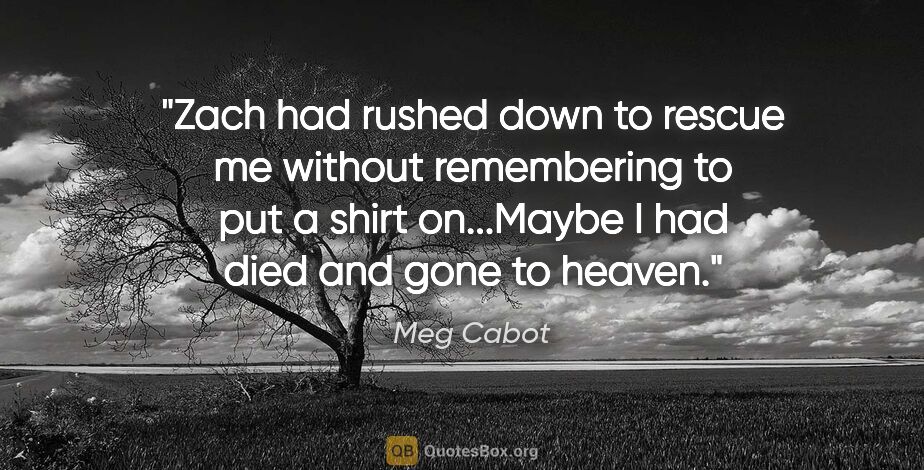 Meg Cabot quote: "Zach had rushed down to rescue me without remembering to put a..."