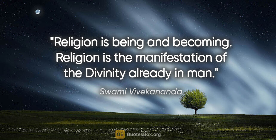 Swami Vivekananda quote: "Religion is being and becoming. Religion is the manifestation..."