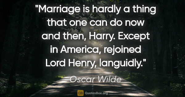 Oscar Wilde quote: "Marriage is hardly a thing that one can do now and then,..."