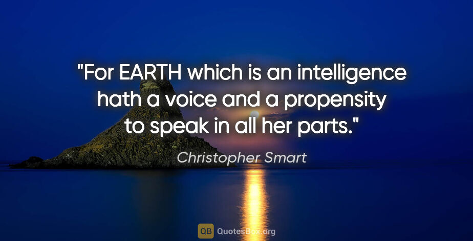 Christopher Smart quote: "For EARTH which is an intelligence hath a voice and a..."