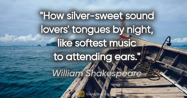 William Shakespeare quote: "How silver-sweet sound lovers' tongues by night, like softest..."