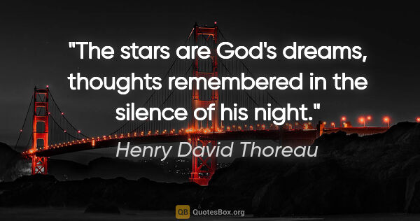 Henry David Thoreau quote: "The stars are God's dreams, thoughts remembered in the silence..."
