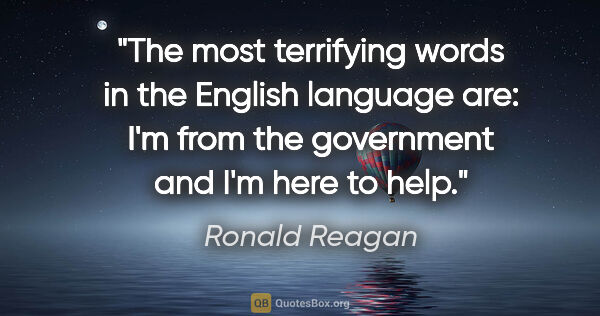 Ronald Reagan quote: "The most terrifying words in the English language are: I'm..."