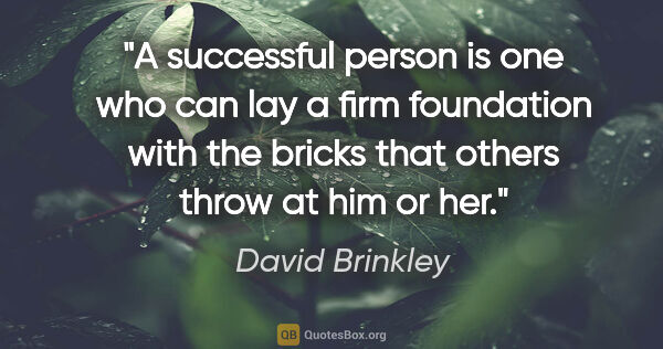David Brinkley quote: "A successful person is one who can lay a firm foundation with..."