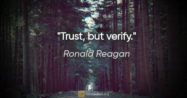 Ronald Reagan quote: "Trust, but verify."