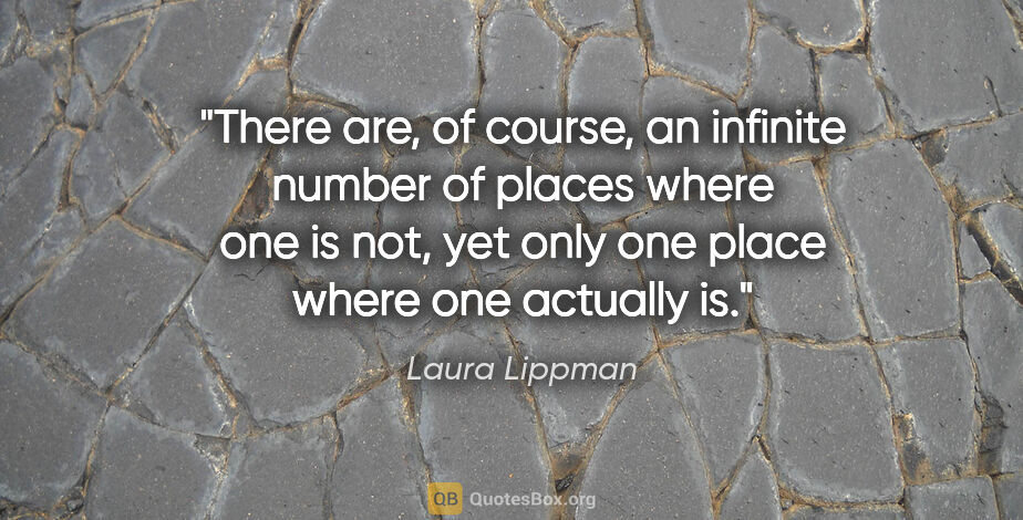 Laura Lippman quote: "There are, of course, an infinite number of places where one..."