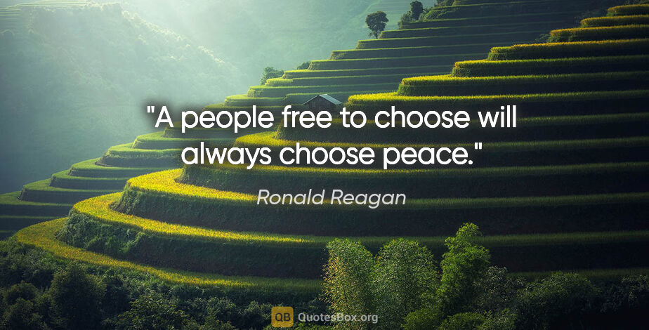 Ronald Reagan quote: "A people free to choose will always choose peace."
