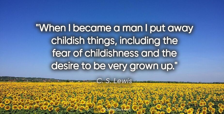 C. S. Lewis quote: "When I became a man I put away childish things, including the..."