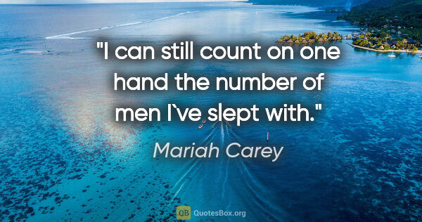 Mariah Carey quote: "I can still count on one hand the number of men I`ve slept with."