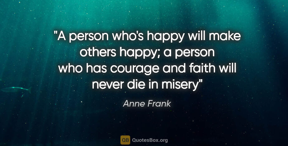 Anne Frank quote: "A person who's happy will make others happy; a person who has..."