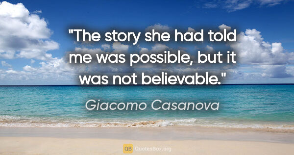 Giacomo Casanova quote: "The story she had told me was possible, but it was not..."