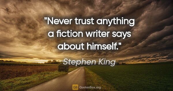 Stephen King quote: "Never trust anything a fiction writer says about himself."