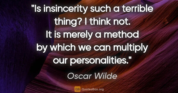 Oscar Wilde quote: "Is insincerity such a terrible thing? I think not. It is..."