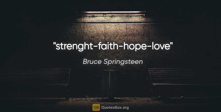 Bruce Springsteen quote: "strenght-faith-hope-love"