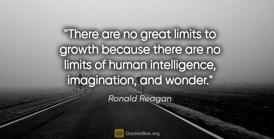 Ronald Reagan quote: "There are no great limits to growth because there are no..."