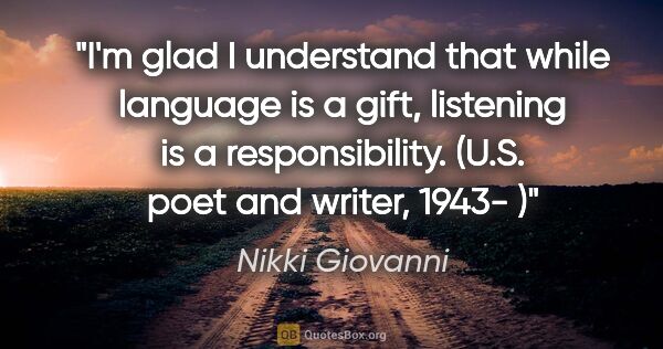 Nikki Giovanni quote: "I'm glad I understand that while language is a gift, listening..."