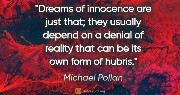 Michael Pollan quote: "Dreams of innocence are just that; they usually depend on a..."