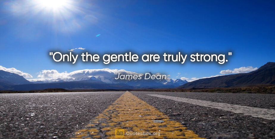 James Dean quote: "Only the gentle are truly strong."