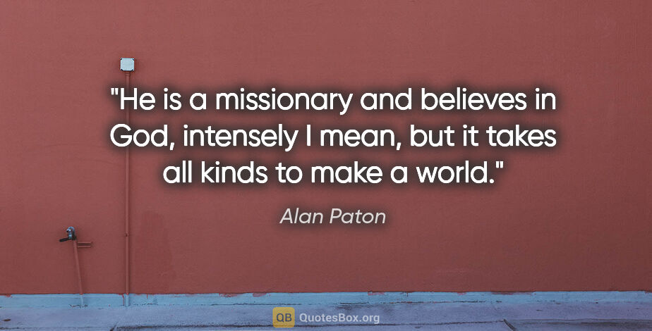 Alan Paton quote: "He is a missionary and believes in God, intensely I mean, but..."