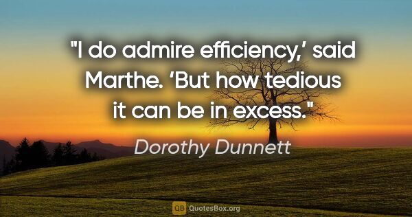 Dorothy Dunnett quote: "I do admire efficiency,’ said Marthe. ‘But how tedious it can..."